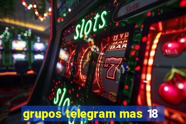 grupos telegram mas 18